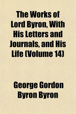 Book cover for The Works of Lord Byron, with His Letters and Journals, and His Life (Volume 14)