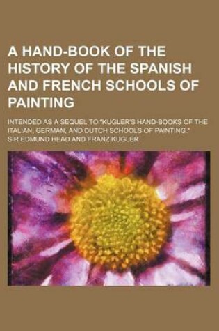 Cover of A Hand-Book of the History of the Spanish and French Schools of Painting; Intended as a Sequel to Kugler's Hand-Books of the Italian, German, and D