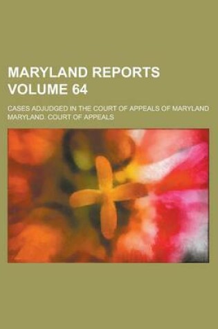 Cover of Maryland Reports; Cases Adjudged in the Court of Appeals of Maryland Volume 64