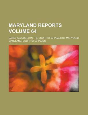 Book cover for Maryland Reports; Cases Adjudged in the Court of Appeals of Maryland Volume 64