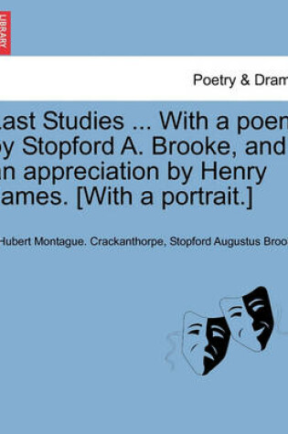 Cover of Last Studies ... with a Poem by Stopford A. Brooke, and an Appreciation by Henry James. [With a Portrait.]