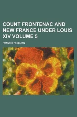 Cover of Count Frontenac and New France Under Louis XIV Volume 5