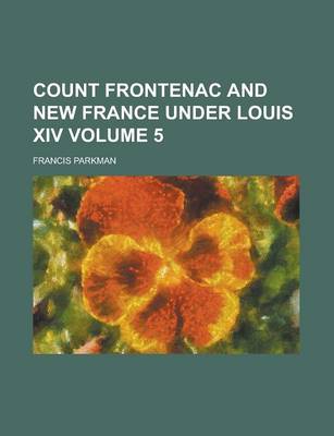 Book cover for Count Frontenac and New France Under Louis XIV Volume 5