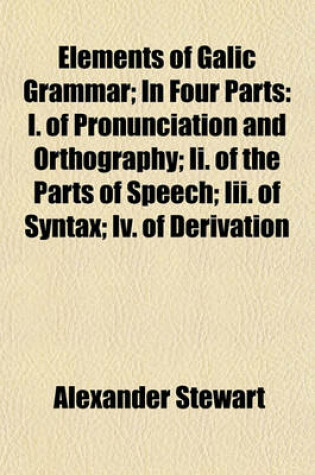 Cover of Elements of Galic Grammar; In Four Parts