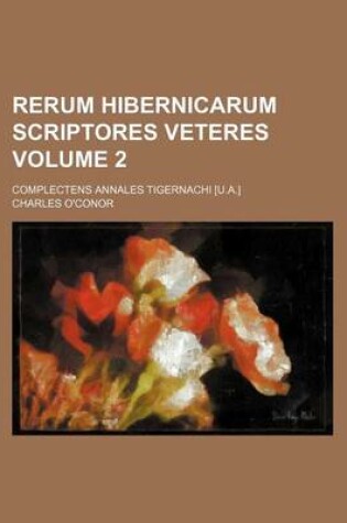 Cover of Rerum Hibernicarum Scriptores Veteres Volume 2; Complectens Annales Tigernachi [U.A.]