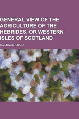 Cover of General View of the Agriculture of the Hebrides, or Western Isles of Scotland