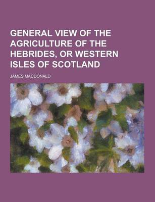 Book cover for General View of the Agriculture of the Hebrides, or Western Isles of Scotland