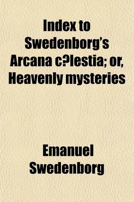 Book cover for Index to Swedenborg's Arcana C Lestia Volume 1; Or, Heavenly Mysteries. Contained in the Holy Scriptures