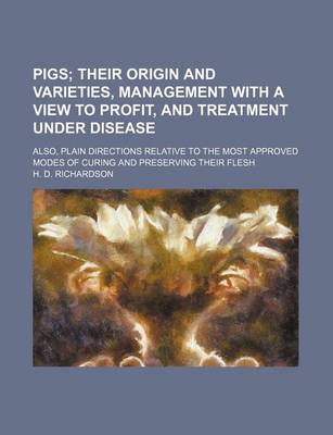 Book cover for Pigs; Their Origin and Varieties, Management with a View to Profit, and Treatment Under Disease. Also, Plain Directions Relative to the Most Approved Modes of Curing and Preserving Their Flesh