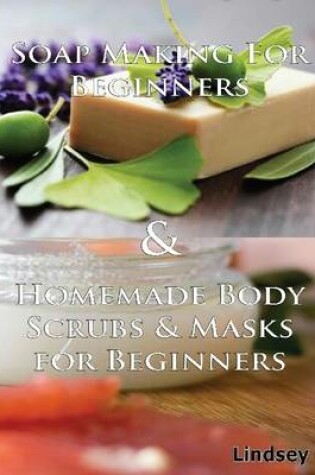 Cover of Soap Making for Beginners & Homemade Body Scrubs & Masks for Beginners