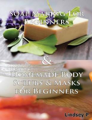 Book cover for Soap Making for Beginners & Homemade Body Scrubs & Masks for Beginners