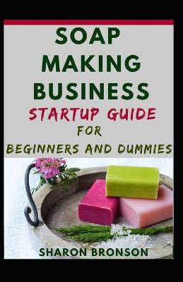 Book cover for Soap Making Business Startup Guide For Beginners And Dummies