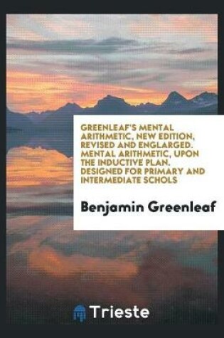 Cover of Greenleaf's Mental Arithmetic, New Edition, Revised and Englarged. Mental Arithmetic, Upon the Inductive Plan. Designed for Primary and Intermediate Schols