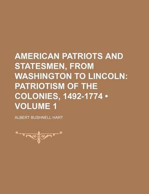 Book cover for American Patriots and Statesmen, from Washington to Lincoln (Volume 1); Patriotism of the Colonies, 1492-1774