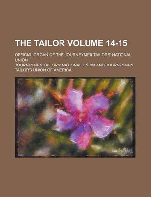 Book cover for The Tailor; Official Organ of the Journeymen Tailors' National Union Volume 14-15