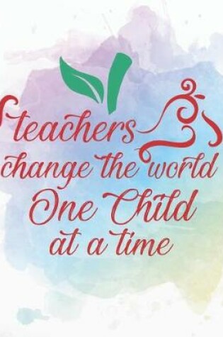 Cover of Teachers Change the World One Child at at a Time