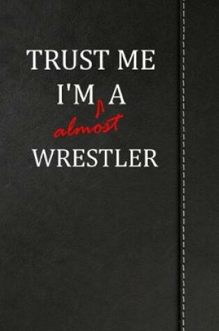 Cover of Trust Me I'm Almost a Wrestler