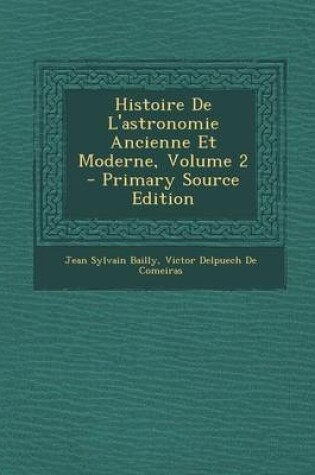 Cover of Histoire de L'Astronomie Ancienne Et Moderne, Volume 2 - Primary Source Edition
