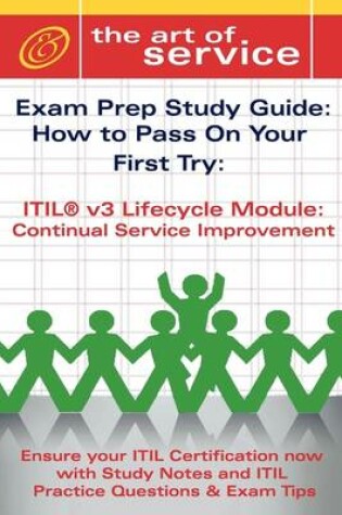Cover of Itil V3 Service Lifecycle Csi Certification Exam Preparation Course in a Book for Passing the Itil V3 Service Lifecycle Continual Service Improvement Exam - The How to Pass on Your First Try Certification Study Guide