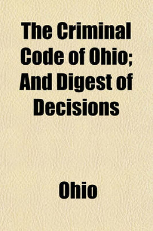 Cover of The Criminal Code of Ohio; And Digest of Decisions