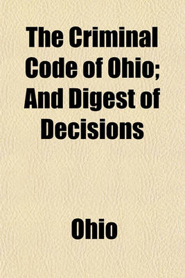 Book cover for The Criminal Code of Ohio; And Digest of Decisions