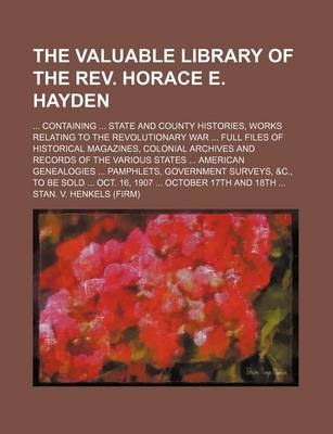 Book cover for The Valuable Library of the REV. Horace E. Hayden; Containing State and County Histories, Works Relating to the Revolutionary War Full Files of Histor