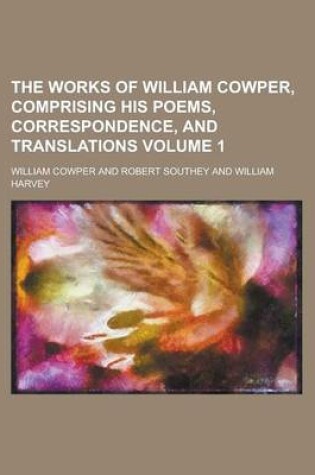 Cover of The Works of William Cowper, Comprising His Poems, Correspondence, and Translations Volume 1