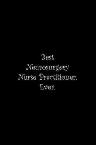 Cover of Best Neurosurgery Nurse Practitioner. Ever