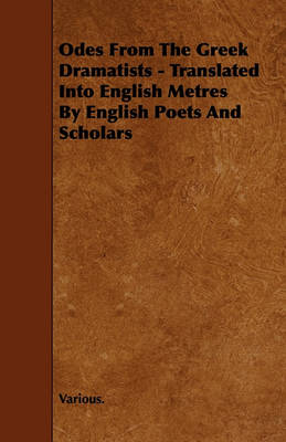 Book cover for Odes From The Greek Dramatists - Translated Into English Metres By English Poets And Scholars