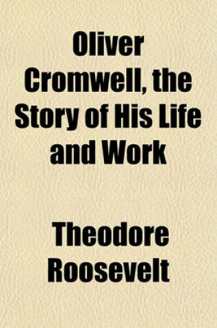 Cover of Oliver Cromwell, the Story of His Life and Work
