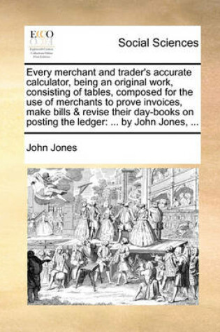 Cover of Every Merchant and Trader's Accurate Calculator, Being an Original Work, Consisting of Tables, Composed for the Use of Merchants to Prove Invoices, Make Bills & Revise Their Day-Books on Posting the Ledger