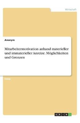 Book cover for Mitarbeitermotivation anhand materieller und immaterieller Anreize. Möglichkeiten und Grenzen