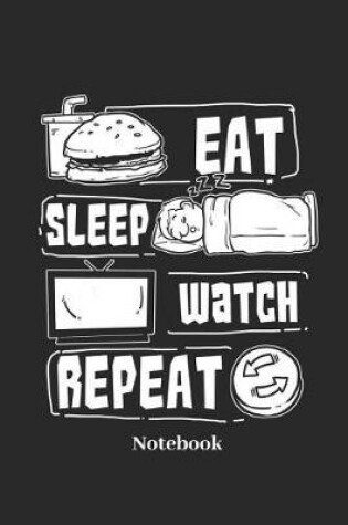 Cover of Eat Sleep Watch Repeat Notebook