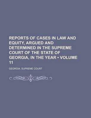 Book cover for Reports of Cases in Law and Equity, Argued and Determined in the Supreme Court of the State of Georgia, in the Year (Volume 11)