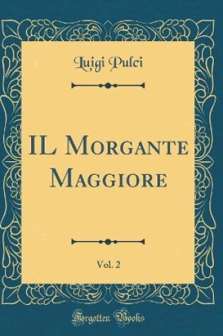 Cover of IL Morgante Maggiore, Vol. 2 (Classic Reprint)