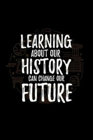 Cover of Learning about Our History Can Change Our Future