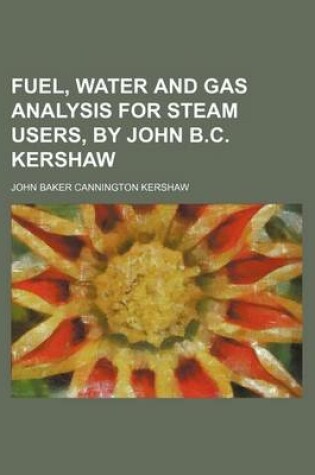 Cover of Fuel, Water and Gas Analysis for Steam Users, by John B.C. Kershaw