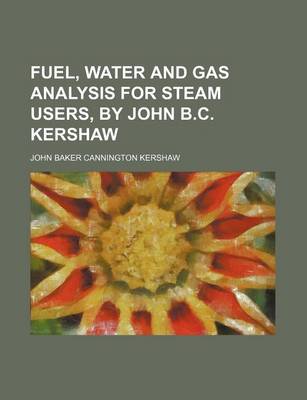 Book cover for Fuel, Water and Gas Analysis for Steam Users, by John B.C. Kershaw