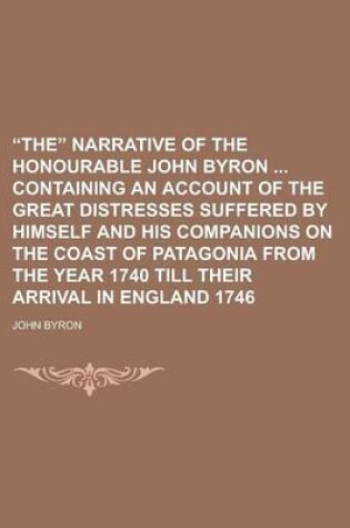 Cover of The Narrative of the Honourable John Byron Containing an Account of the Great Distresses Suffered by Himself and His Companions on the Coast of Pata