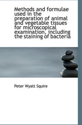 Cover of Methods and Formulae Used in the Preparation of Animal and Vegetable Tissues for Microscopical Exami