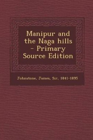 Cover of Manipur and the Naga Hills - Primary Source Edition