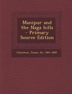 Book cover for Manipur and the Naga Hills - Primary Source Edition