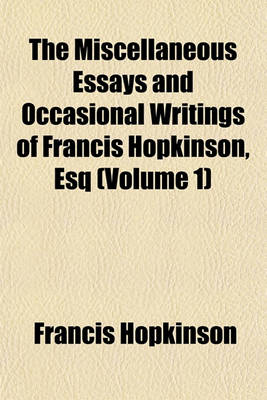 Book cover for The Miscellaneous Essays and Occasional Writings of Francis Hopkinson, Esq (Volume 1)