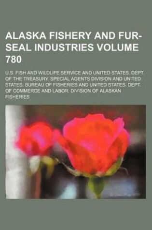 Cover of Alaska Fishery and Fur-Seal Industries Volume 780