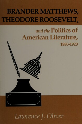 Cover of Brander Matthews, Theodore Roosevelt, and the Politics of American Literature, 1880-1920