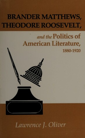 Book cover for Brander Matthews, Theodore Roosevelt, and the Politics of American Literature, 1880-1920