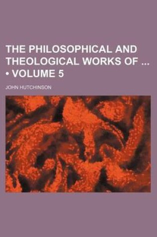Cover of The Philosophical and Theological Works of (Volume 5)