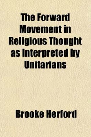 Cover of The Forward Movement in Religious Thought as Interpreted by Unitarians; Five Lectures