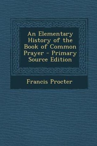 Cover of An Elementary History of the Book of Common Prayer - Primary Source Edition