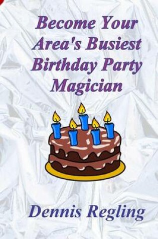 Cover of Become Your Area's Busiest Birthday Party Magician